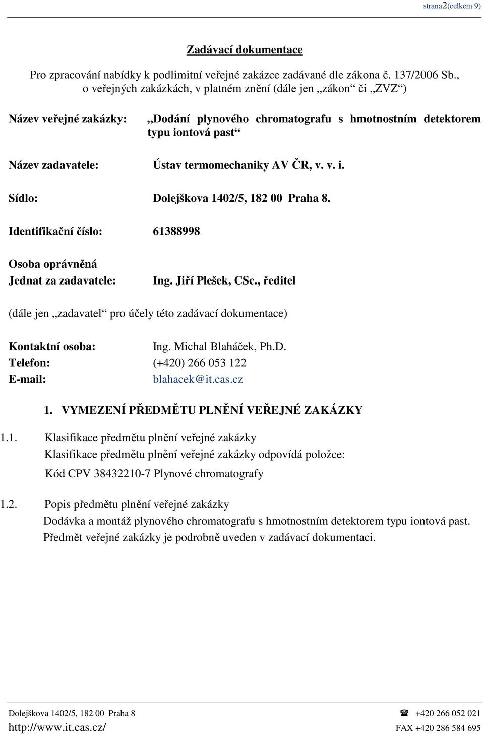 termomechaniky AV ČR, v. v. i. Sídlo: Dolejškova 1402/5, 182 00 Praha 8. Identifikační číslo: 61388998 Osoba oprávněná Jednat za zadavatele: Ing. Jiří Plešek, CSc.