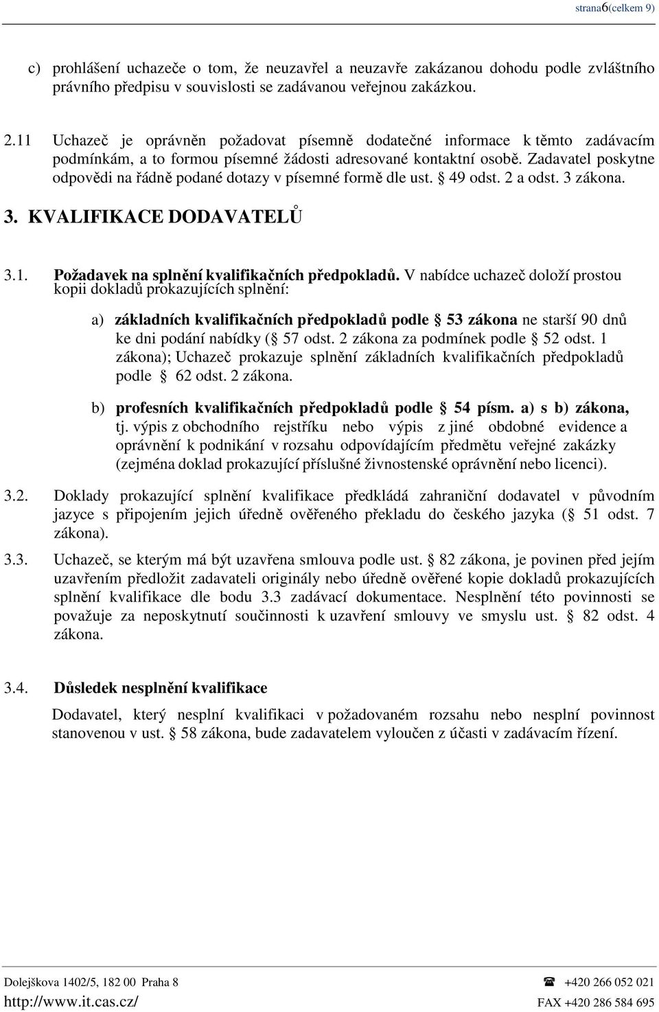 Zadavatel poskytne odpovědi na řádně podané dotazy v písemné formě dle ust. 49 odst. 2 a odst. 3 zákona. 3. KVALIFIKACE DODAVATELŮ 3.1. Požadavek na splnění kvalifikačních předpokladů.