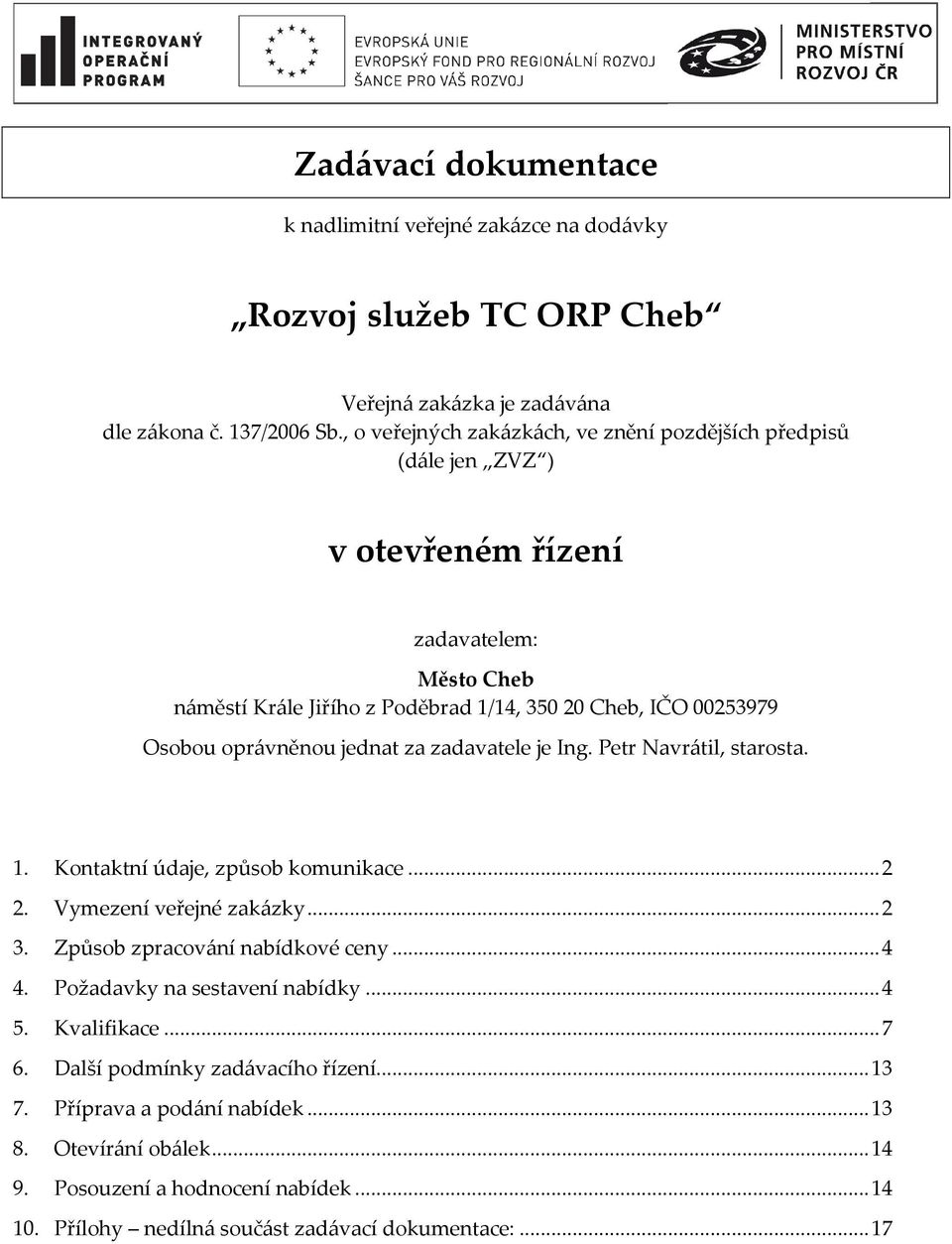 oprávněnou jednat za zadavatele je Ing. Petr Navrátil, starosta. 1. Kontaktní údaje, způsob komunikace... 2 2. Vymezení veřejné zakázky... 2 3. Způsob zpracování nabídkové ceny... 4 4.