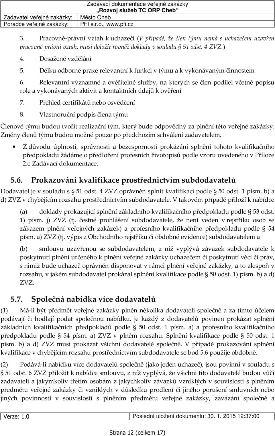 Relevantní významné a ověřitelné služby, na kterých se člen podílel včetně popisu role a vykonávaných aktivit a kontaktních údajů k ověření 7. Přehled certifikátů nebo osvědčení 8.