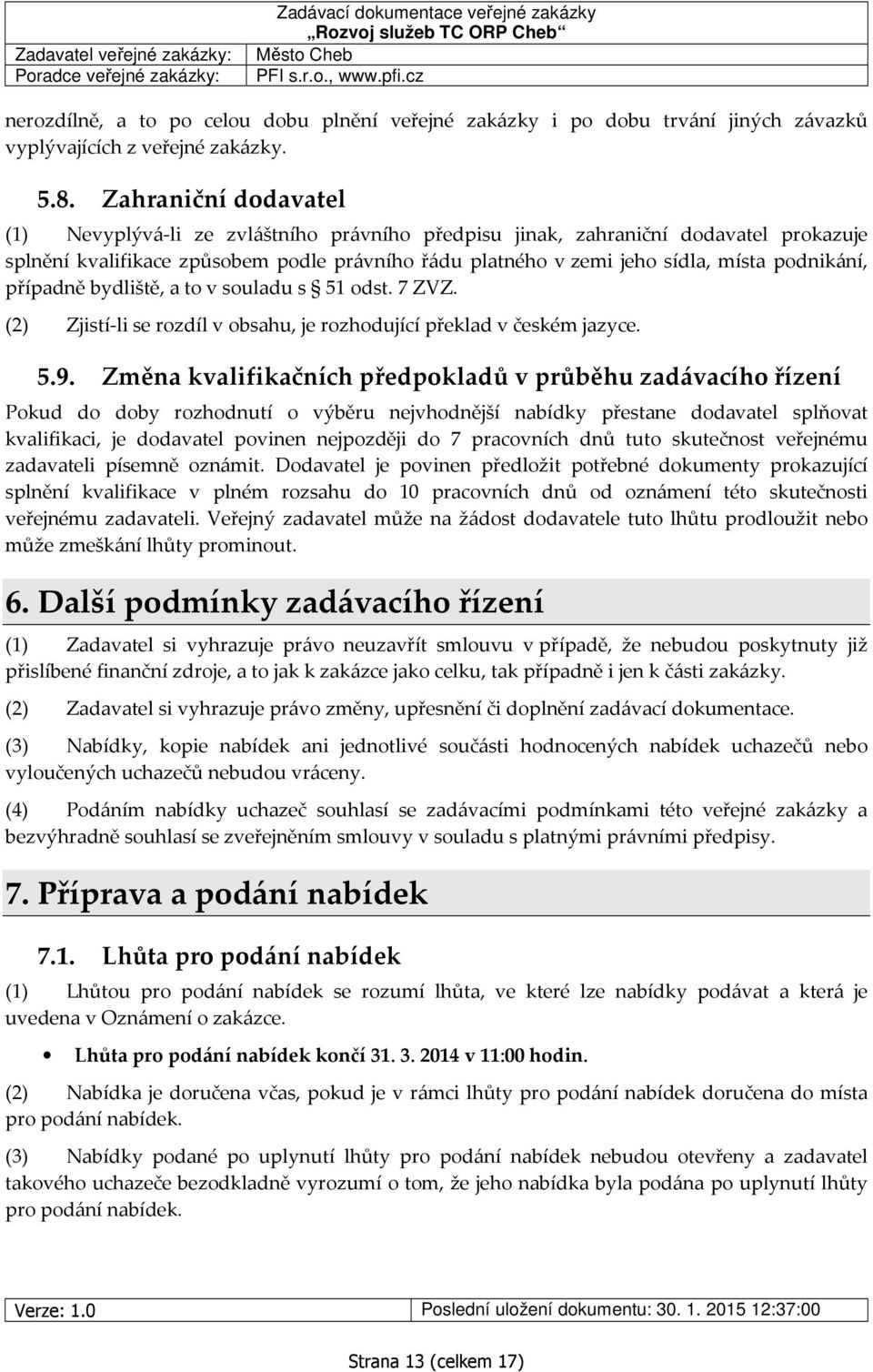 podnikání, případně bydliště, a to v souladu s 51 odst. 7 ZVZ. (2) Zjistí-li se rozdíl v obsahu, je rozhodující překlad v českém jazyce. 5.9.