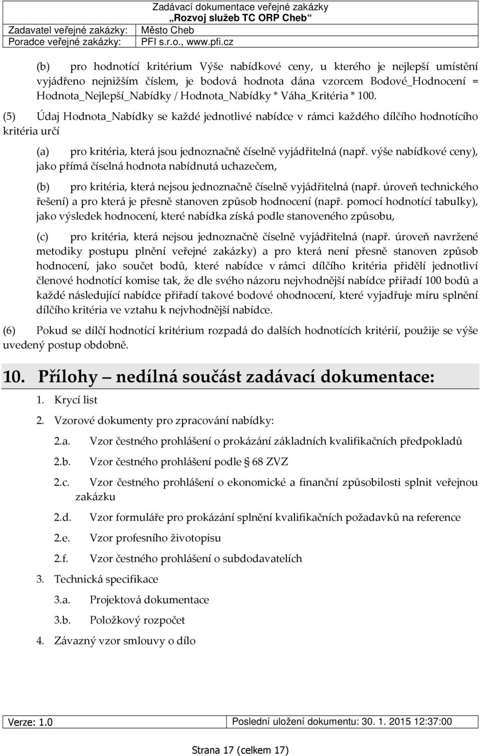 (5) Údaj Hodnota_Nabídky se každé jednotlivé nabídce v rámci každého dílčího hodnotícího kritéria určí (a) pro kritéria, která jsou jednoznačně číselně vyjádřitelná (např.