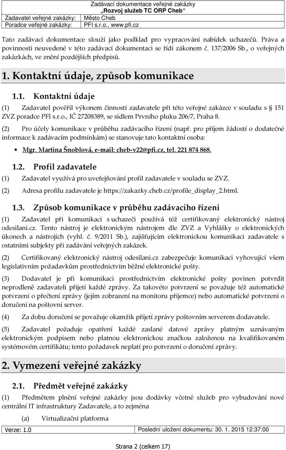 r.o., IČ 27208389, se sídlem Prvního pluku 206/7, Praha 8. (2) Pro účely komunikace v průběhu zadávacího řízení (např.