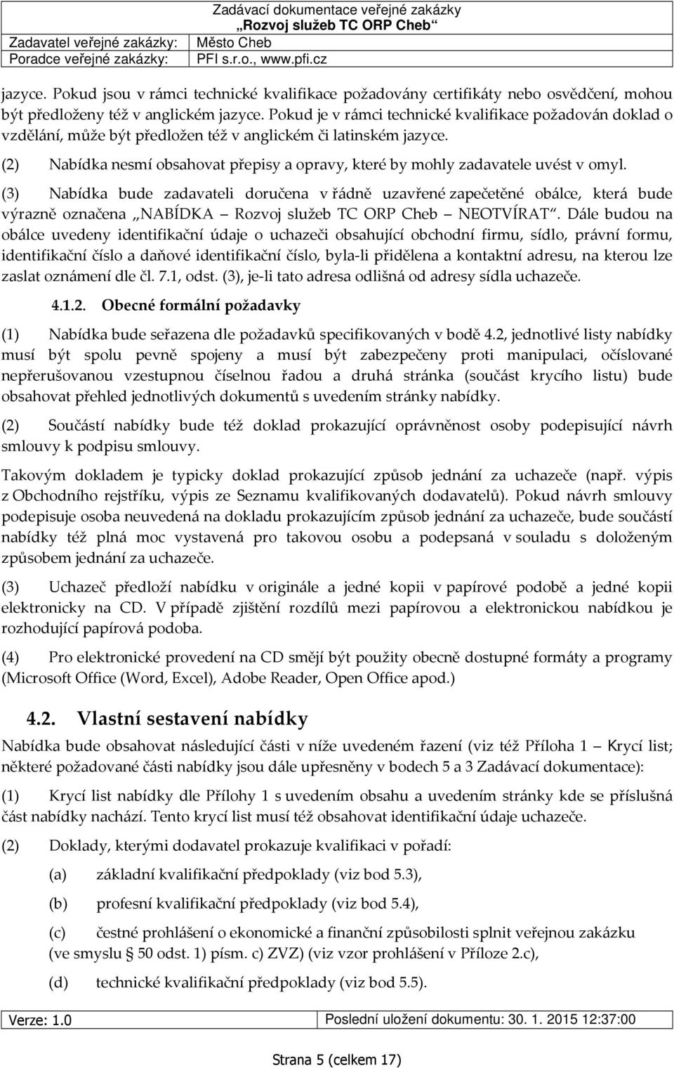 (2) Nabídka nesmí obsahovat přepisy a opravy, které by mohly zadavatele uvést v omyl.