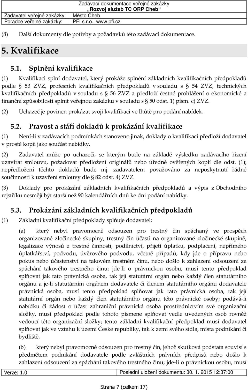 kvalifikačních předpokladů v souladu s 56 ZVZ a předloží čestné prohlášení o ekonomické a finanční způsobilosti splnit veřejnou zakázku v souladu s 50 odst. 1) písm. c) ZVZ.