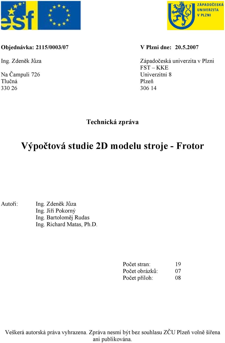zpráva Výpočtová studie 2D modelu stroje - Frotor Autoři: Ing. Zdeněk Jůza Ing. Jiří Pokorný Ing.