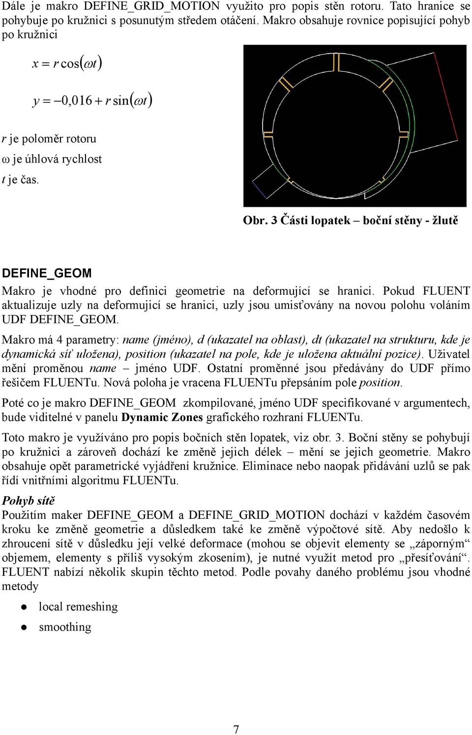 3 Části lopatek boční stěny - žlutě DEFINE_GEOM Makro je vhodné pro definici geometrie na deformující se hranici.