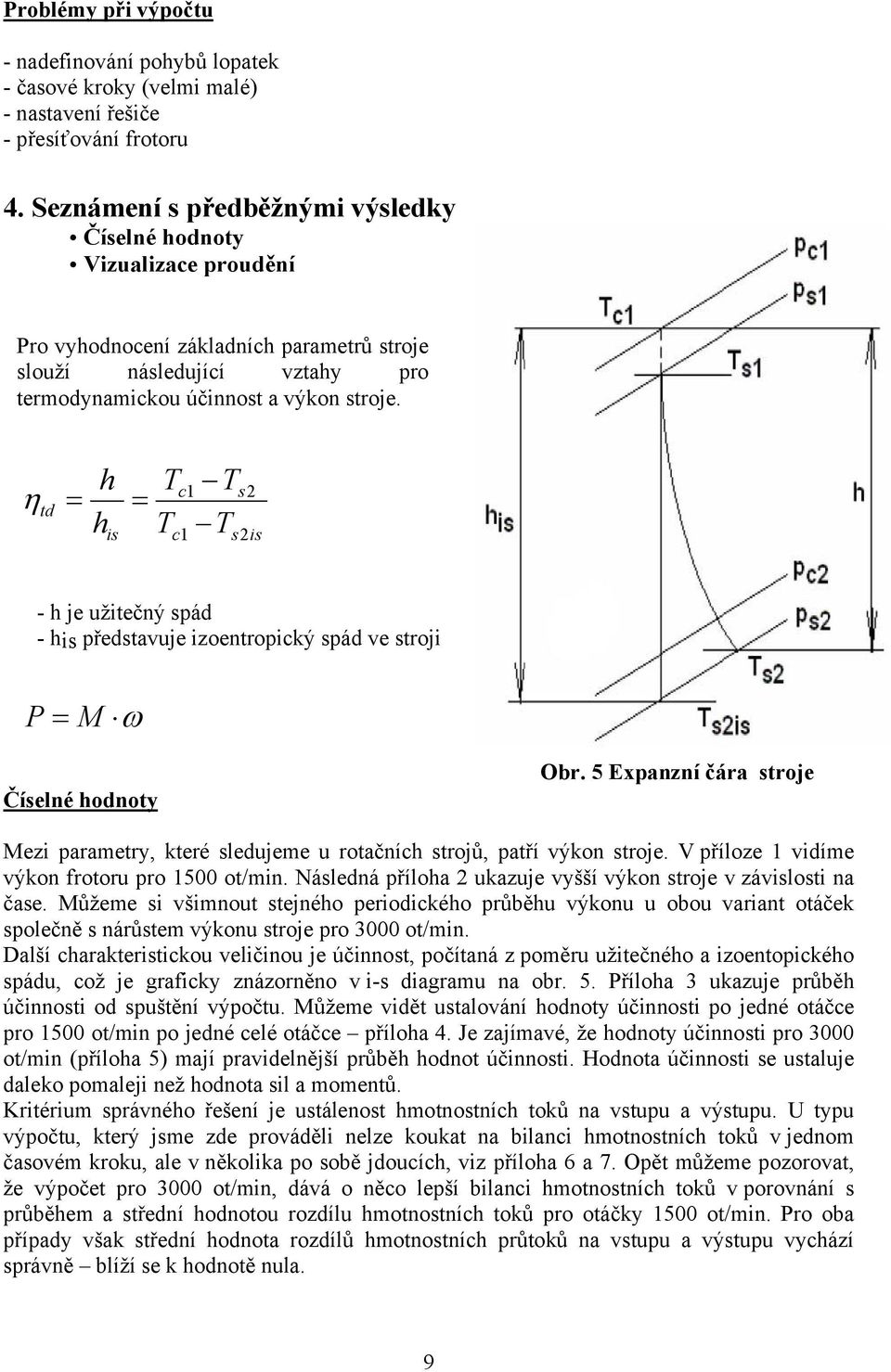 η td = h h is = T T c1 c1 T T s2 s2is - h je užitečný spád - his představuje izoentropický spád ve stroji P = M ω Číselné hodnoty Obr.