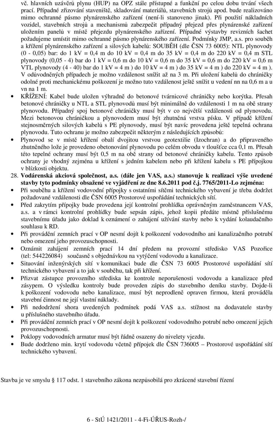 Při použití nákladních vozidel, stavebních strojů a mechanismů zabezpečit případný přejezd přes plynárenské zařízení uložením panelů v místě přejezdu plynárenského zařízení.