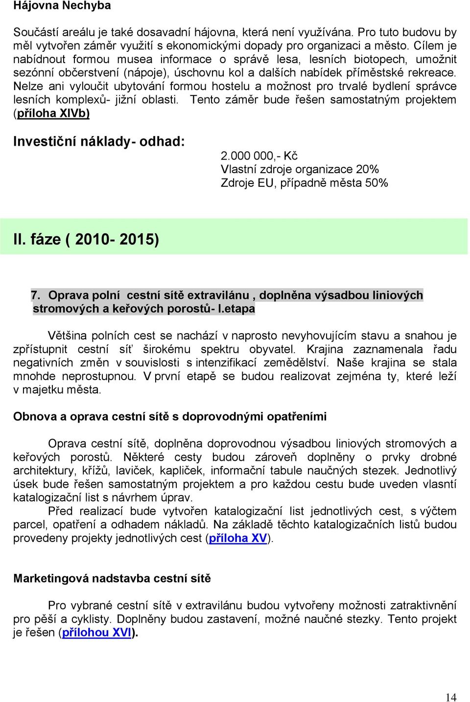 Nelze ani vyloučit ubytování formou hostelu a možnost pro trvalé bydlení správce lesních komplexů- jižní oblasti.