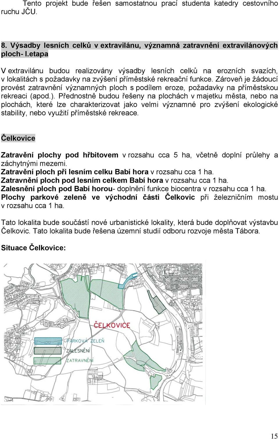 Zároveň je žádoucí provést zatravnění významných ploch s podílem eroze, požadavky na příměstskou rekreaci (apod.).