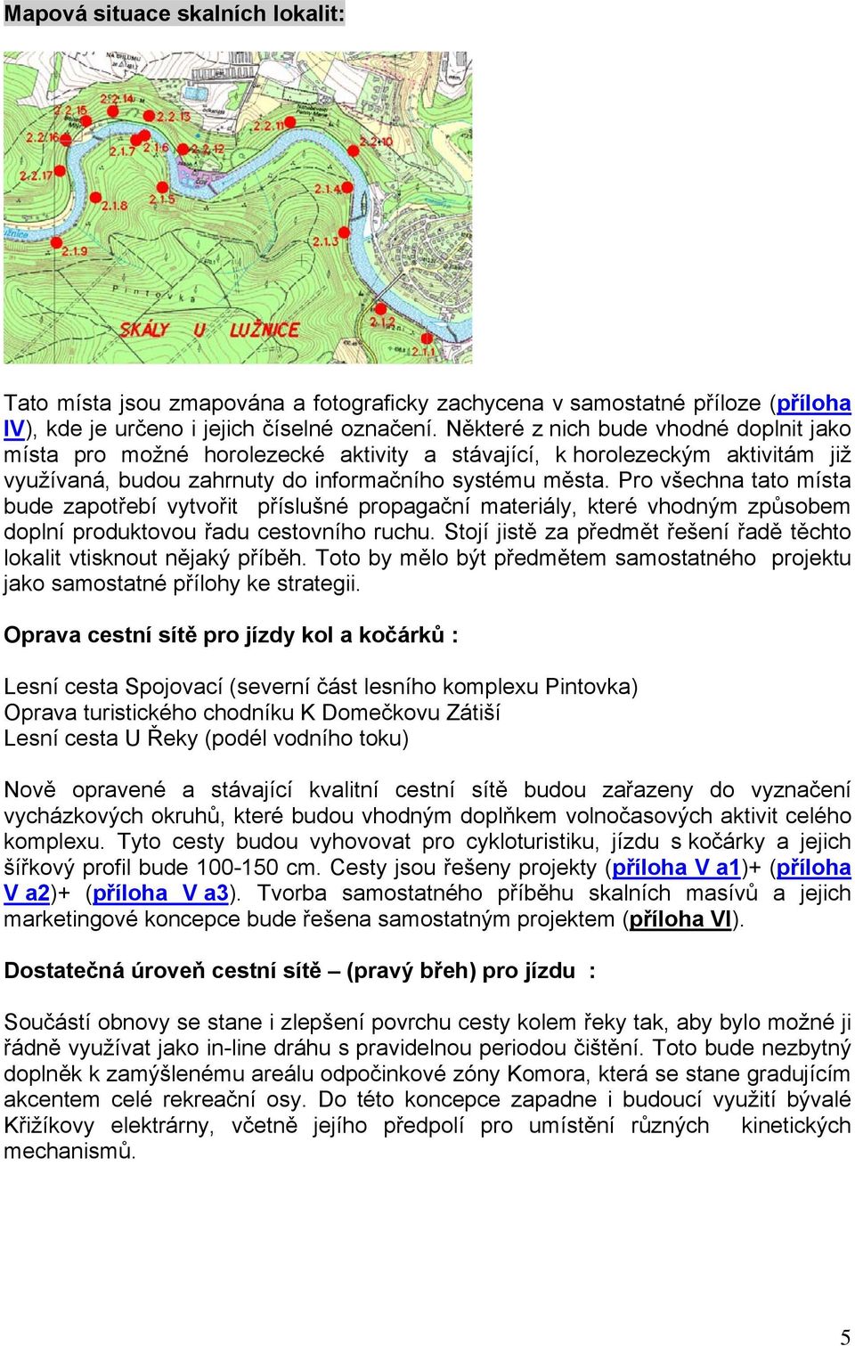 Pro všechna tato místa bude zapotřebí vytvořit příslušné propagační materiály, které vhodným způsobem doplní produktovou řadu cestovního ruchu.