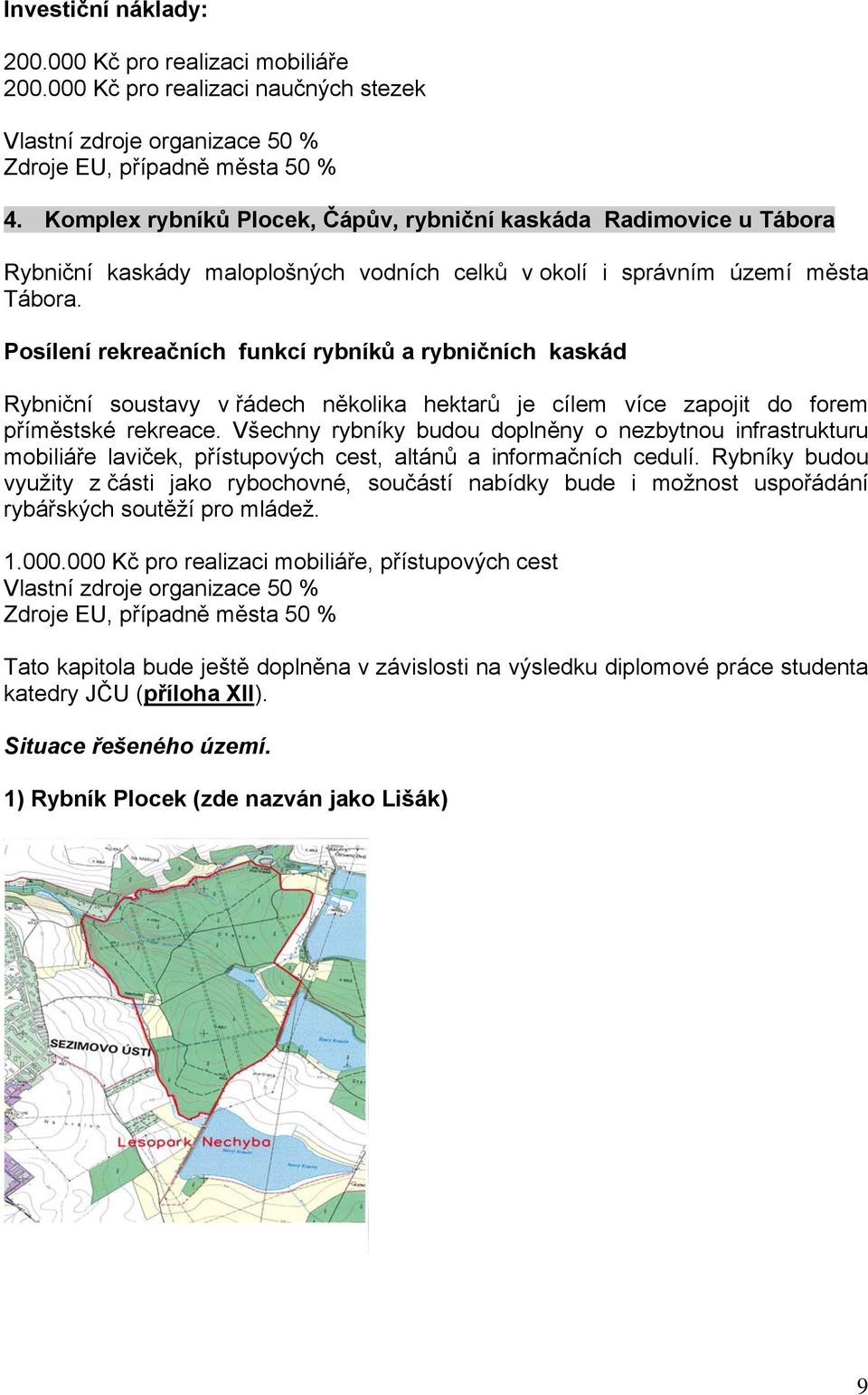 Posílení rekreačních funkcí rybníků a rybničních kaskád Rybniční soustavy v řádech několika hektarů je cílem více zapojit do forem příměstské rekreace.