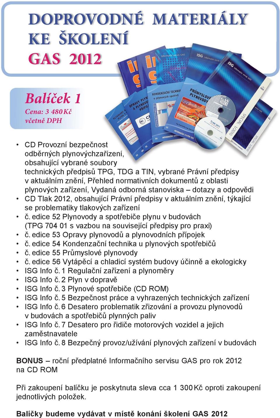 aktuálním znění, týkající se problematiky tlakových zařízení č. edice 52 Plynovody a spotřebiče plynu v budovách (TPG 704 01 s vazbou na související předpisy pro praxi) č.