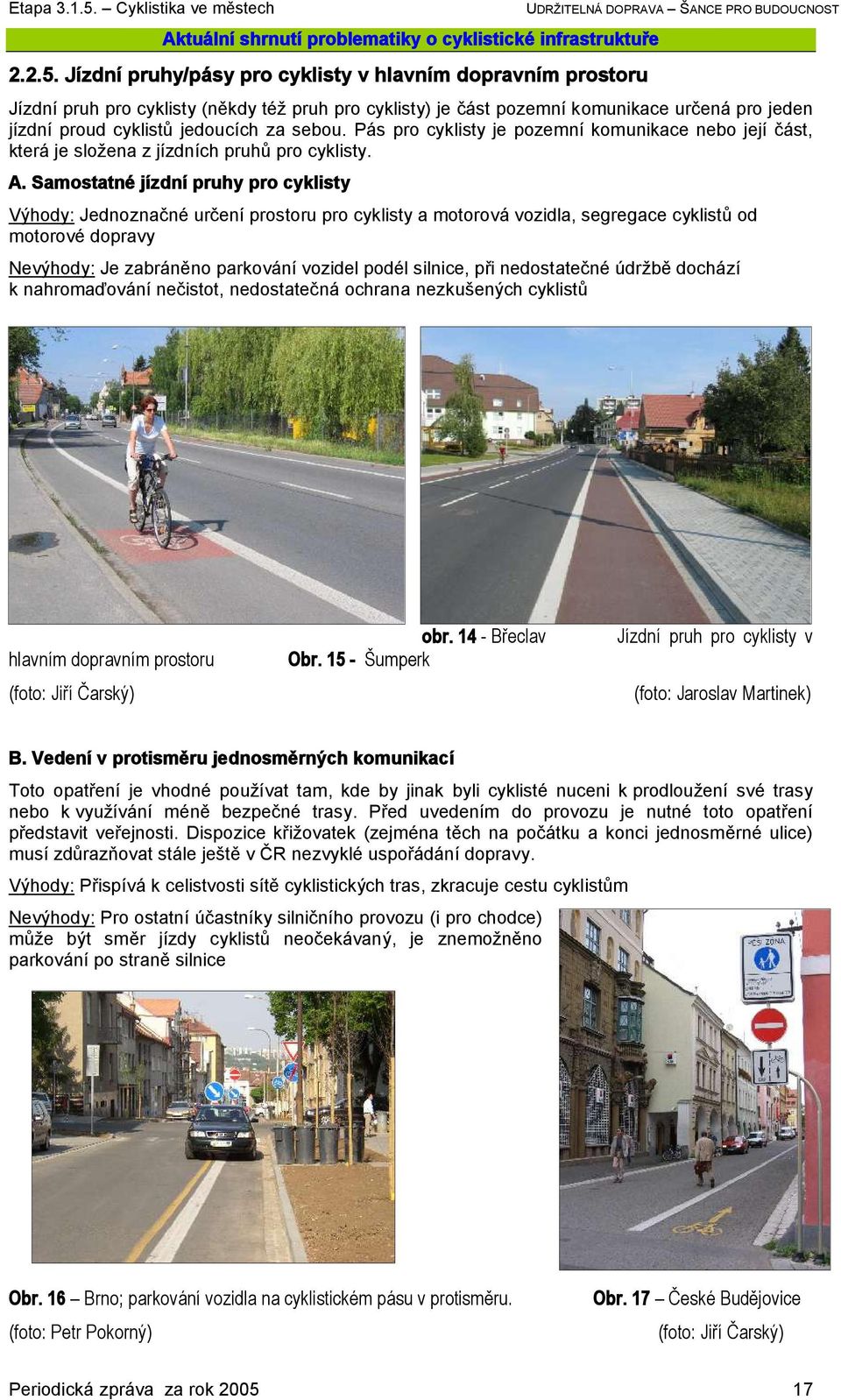 Pás pro cyklisty je pozemní komunikace nebo její část, která je složena z jízdních pruhů pro cyklisty. A.