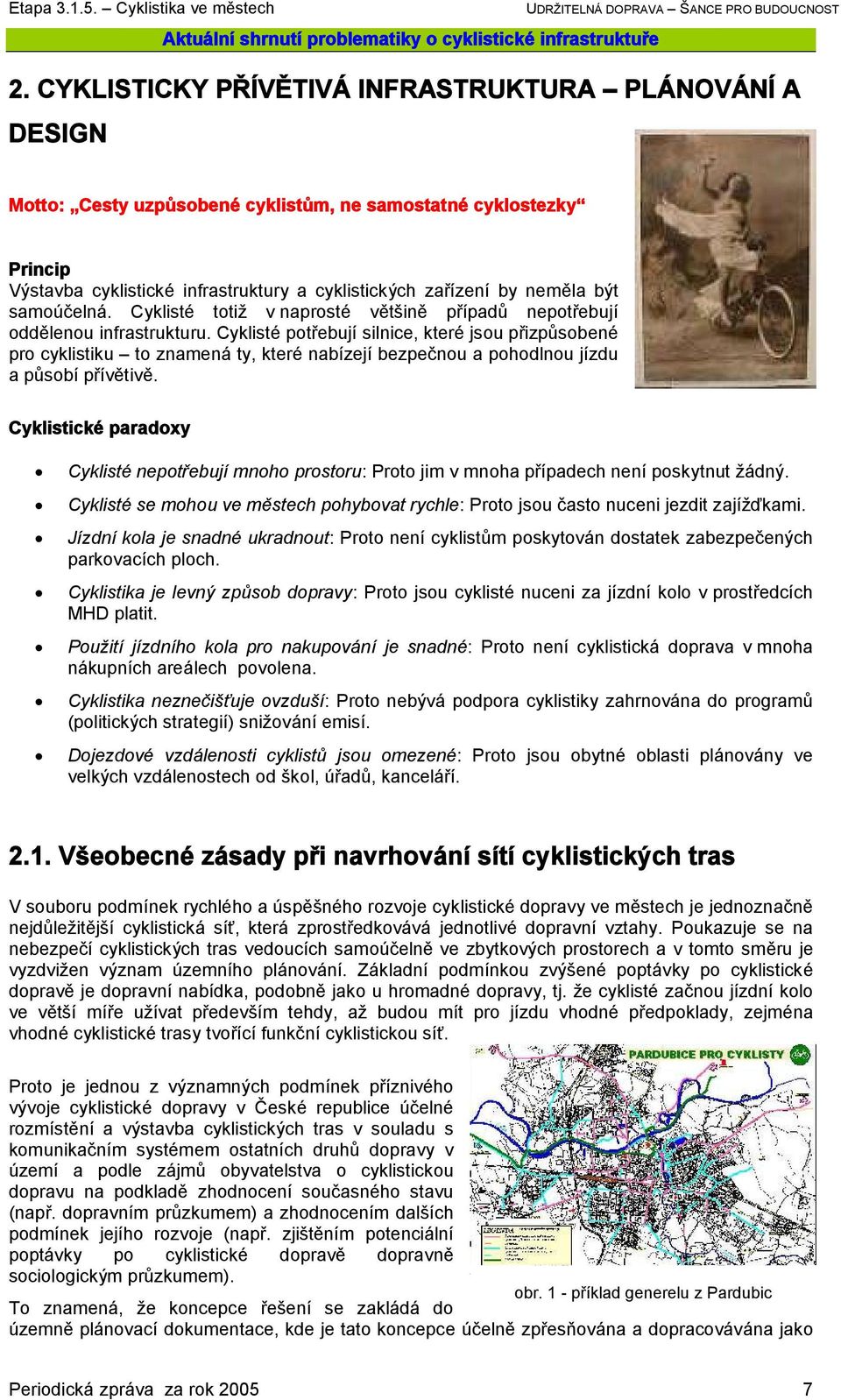 Cyklisté potřebují silnice, které jsou přizpůsobené pro cyklistiku to znamená ty, které nabízejí bezpečnou a pohodlnou jízdu a působí přívětivě.