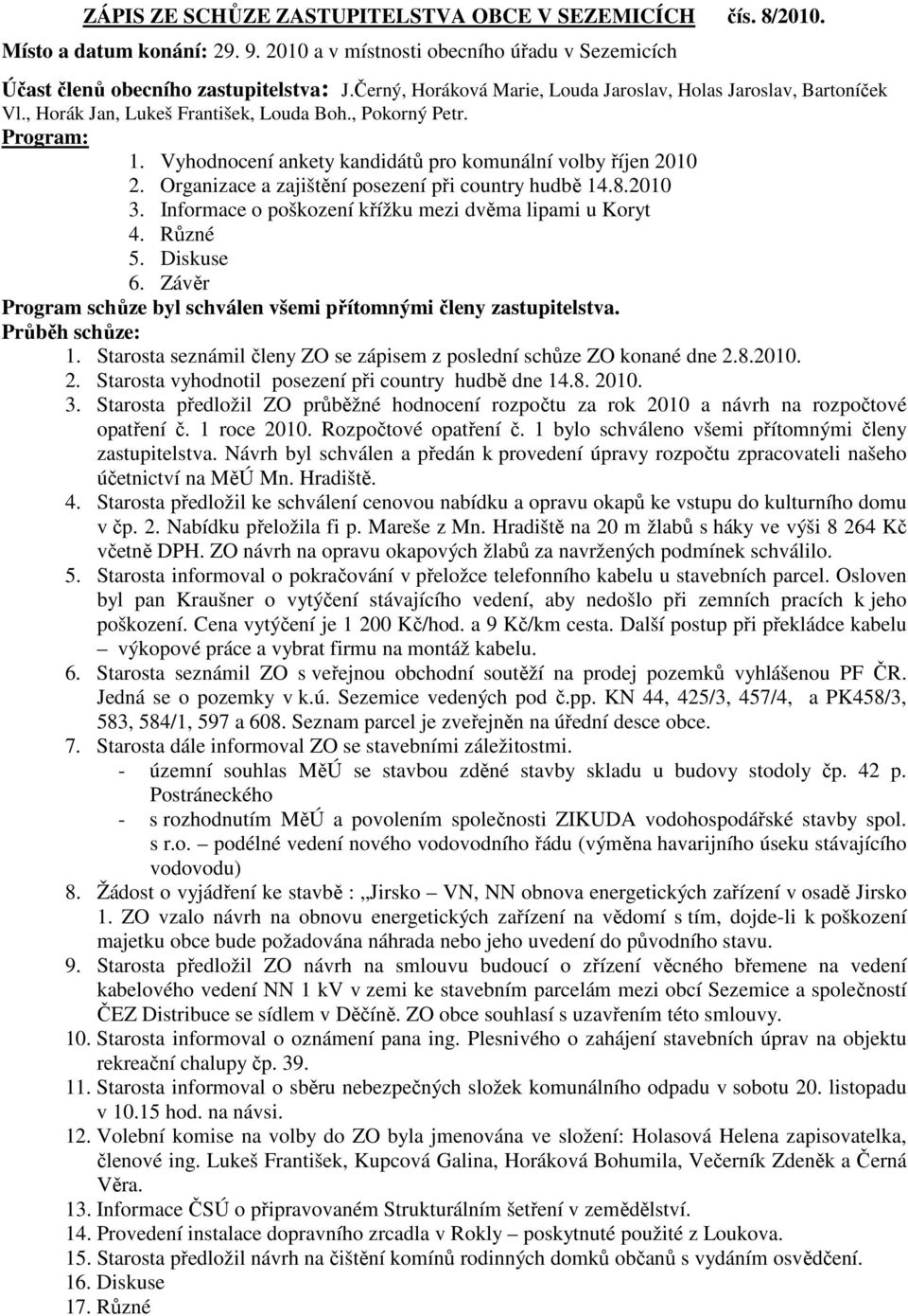 Organizace a zajištění posezení při country hudbě 14.8.2010 3. Informace o poškození křížku mezi dvěma lipami u Koryt 4. Různé 5. Diskuse 6.