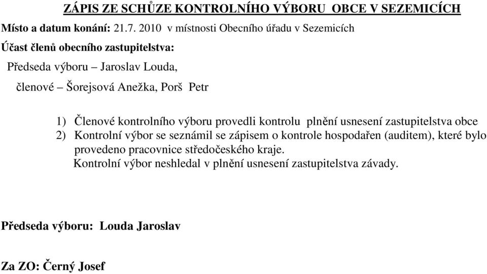 Porš Petr 1) Členové kontrolního výboru provedli kontrolu plnění usnesení zastupitelstva obce 2) Kontrolní výbor se seznámil se zápisem o