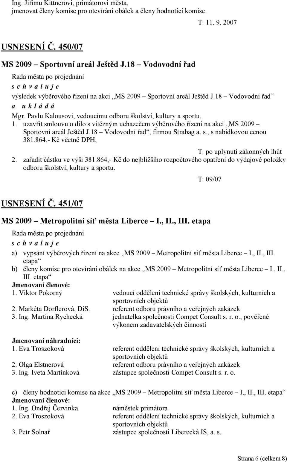 uzavřít smlouvu o dílo s vítězným uchazečem výběrového řízení na akci MS 2009 Sportovní areál Ještěd J.18 Vodovodní řad, firmou Strabag a. s., s nabídkovou cenou 381.