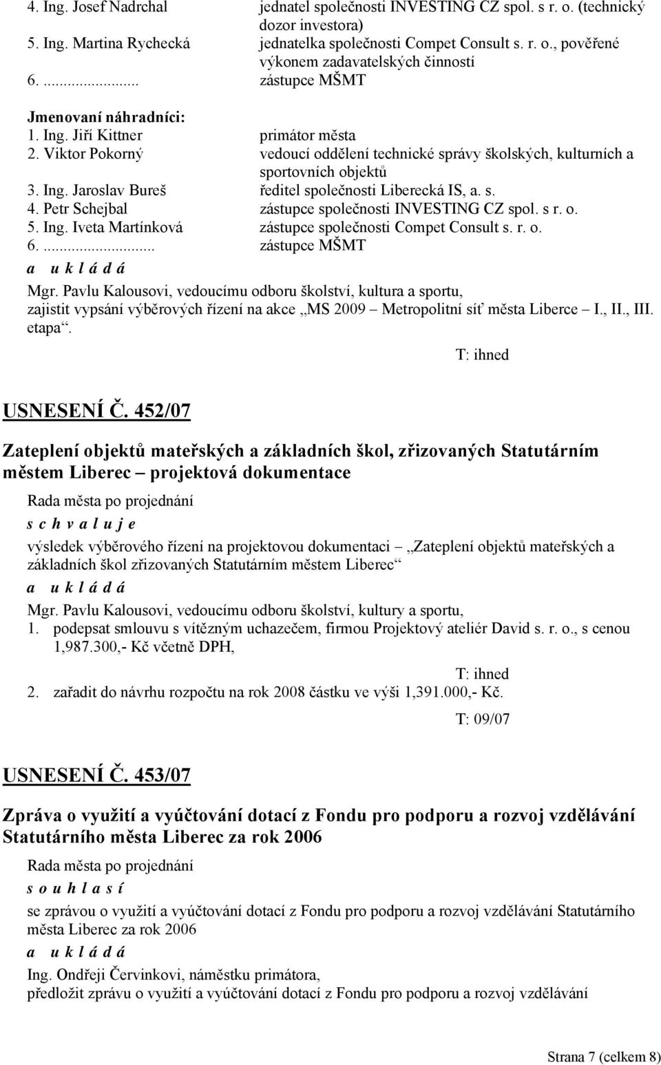 s. 4. Petr Schejbal zástupce společnosti INVESTING CZ spol. s r. o. 5. Ing. Iveta Martínková zástupce společnosti Compet Consult s. r. o. 6.... zástupce MŠMT Mgr.