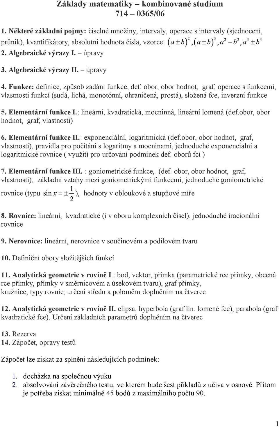 obor, obor hodnot, graf, operace s funkcemi, vlastnosti funkcí (sudá, lichá, monotónní, ohraničená, prostá), složená fce, inverzní funkce 5. Elementární funkce I.