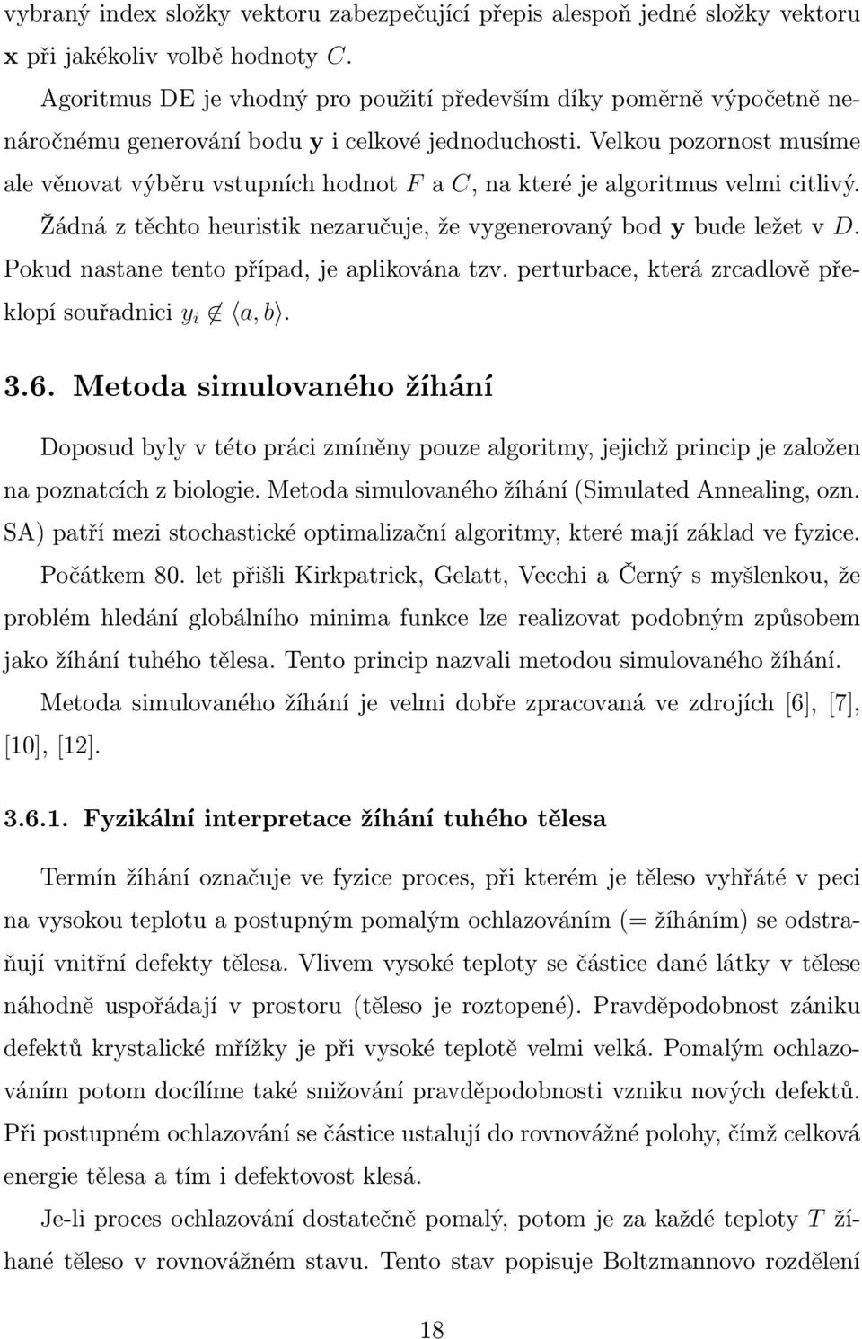 Velkou pozornost musíme ale věnovat výběru vstupních hodnot F a C, na které je algoritmus velmi citlivý. Žádná z těchto heuristik nezaručuje, že vygenerovaný bod y bude ležet v D.