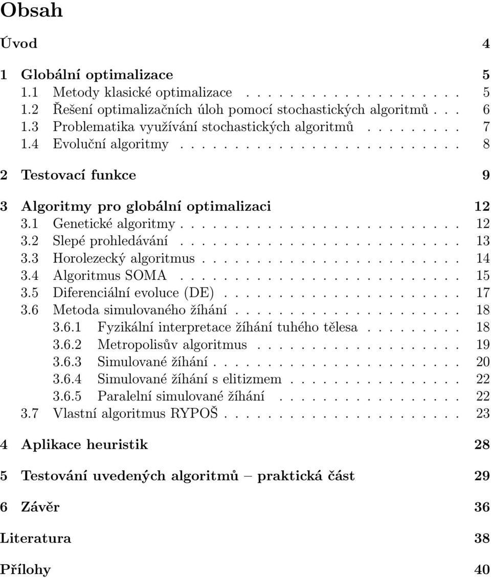 ......................... 12 3.2 Slepé prohledávání.......................... 13 3.3 Horolezecký algoritmus........................ 14 3.4 Algoritmus SOMA.......................... 15 3.