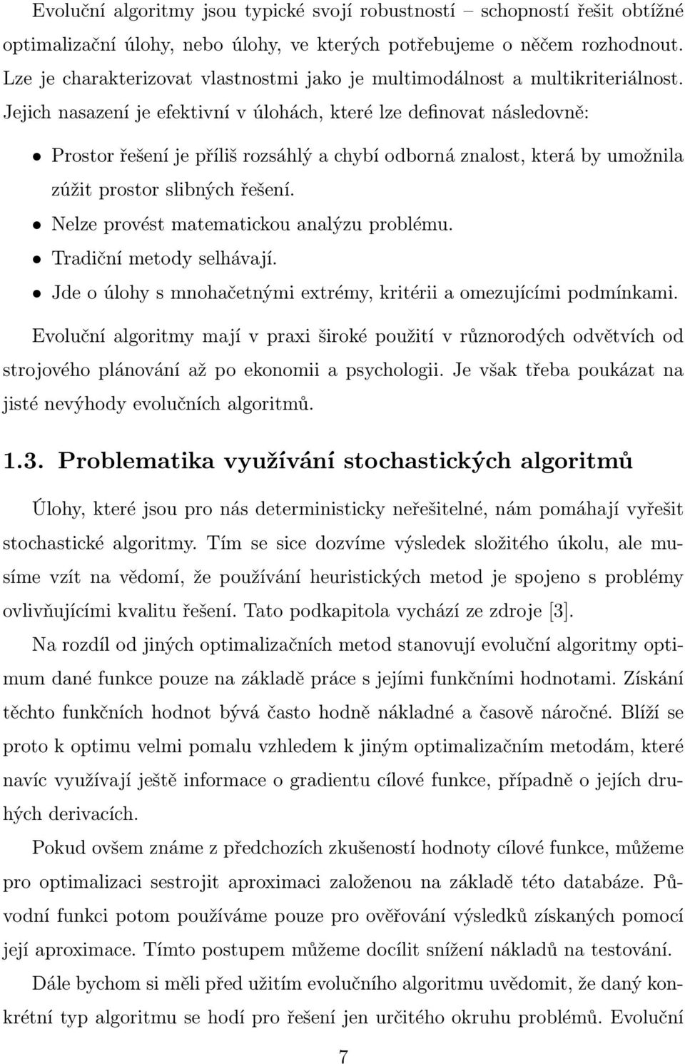 Jejich nasazení je efektivní v úlohách, které lze definovat následovně: Prostor řešení je příliš rozsáhlý a chybí odborná znalost, která by umožnila zúžit prostor slibných řešení.