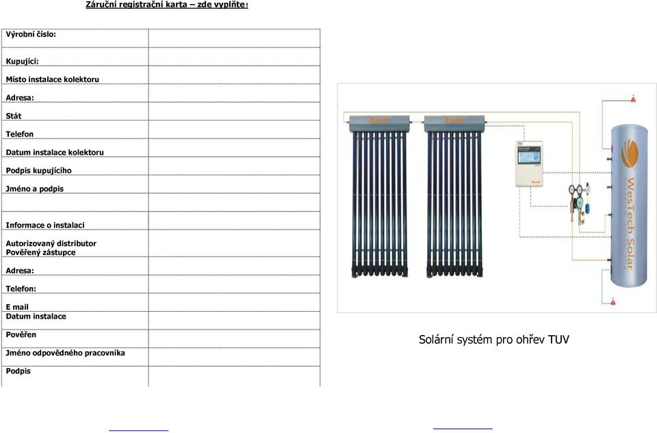 a podpis Informace o instalaci Autorizovaný distributor Pověřený zástupce Adresa: Telefon: E mail Datum instalace Pověřen