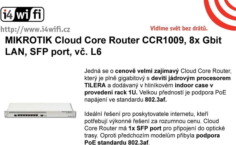 hliníkovém indoor case v provedení rack 1U. Velkou předností je podpora PoE napájení ve standardu 802.3af.