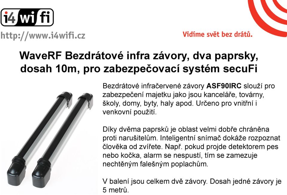 Díky dvěma paprsků je oblast velmi dobře chráněna proti narušitelům. Inteligentní snímač dokáže rozpoznat člověka od zvířete. Např.