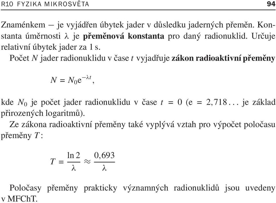 Počet N jader radionuklidu v čase t vyjadřuje zákon radioaktivní přeměny N = N 0 e λt, kde N 0 je počet jader radionuklidu v čase t = 0