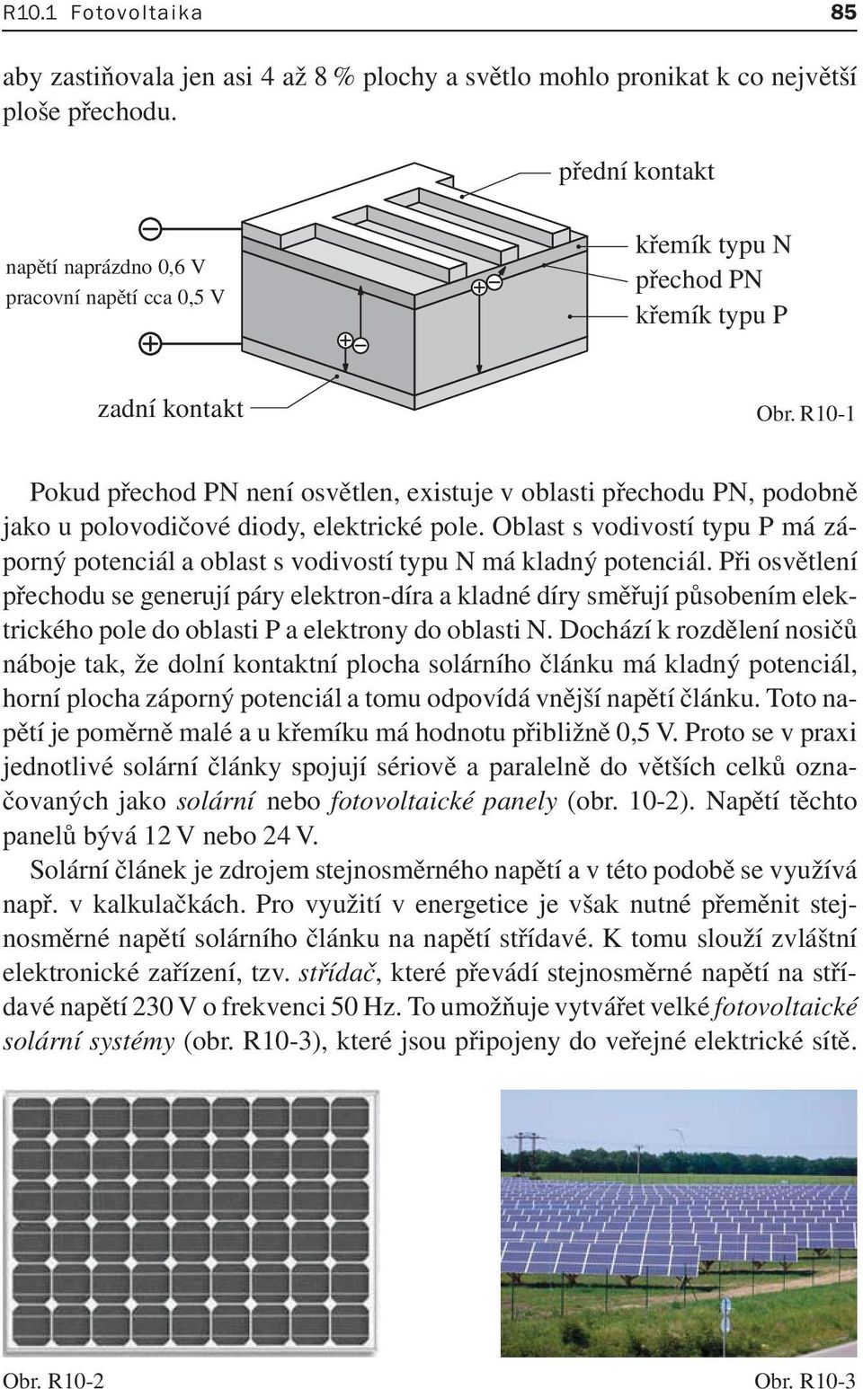 R10-1 Pokud přechod PN není osvětlen, existuje v oblasti přechodu PN, podobně jako u polovodičové diody, elektrické pole.