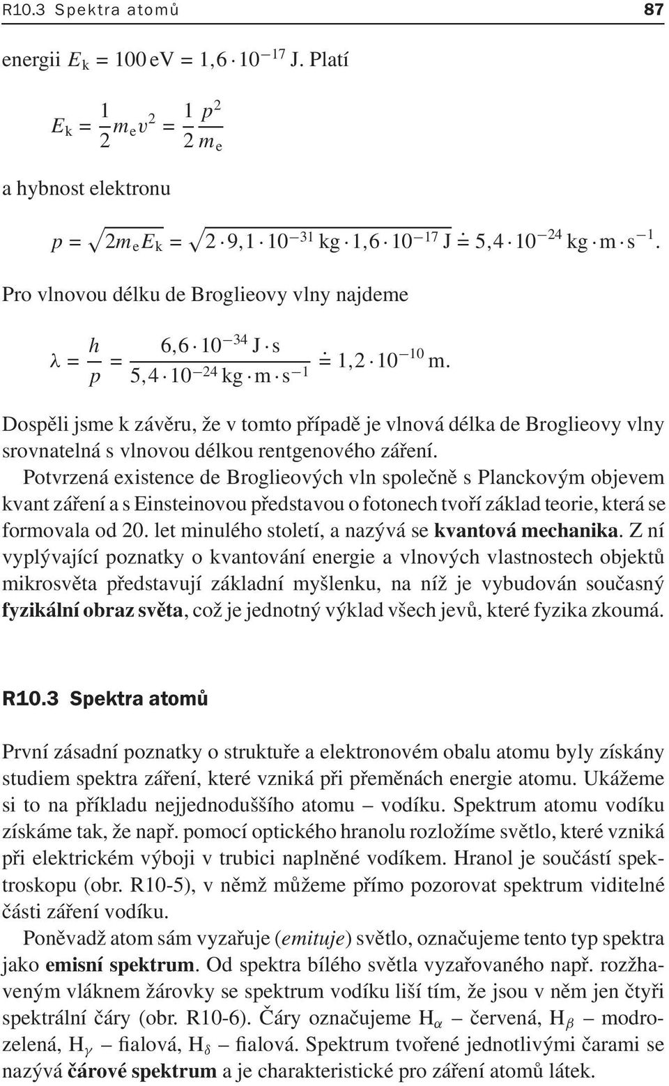 Dospělijsmekzávěru,ževtomtopřípadějevlnovádélkadeBroglieovyvlny srovnatelná s vlnovou délkou rentgenového záření.