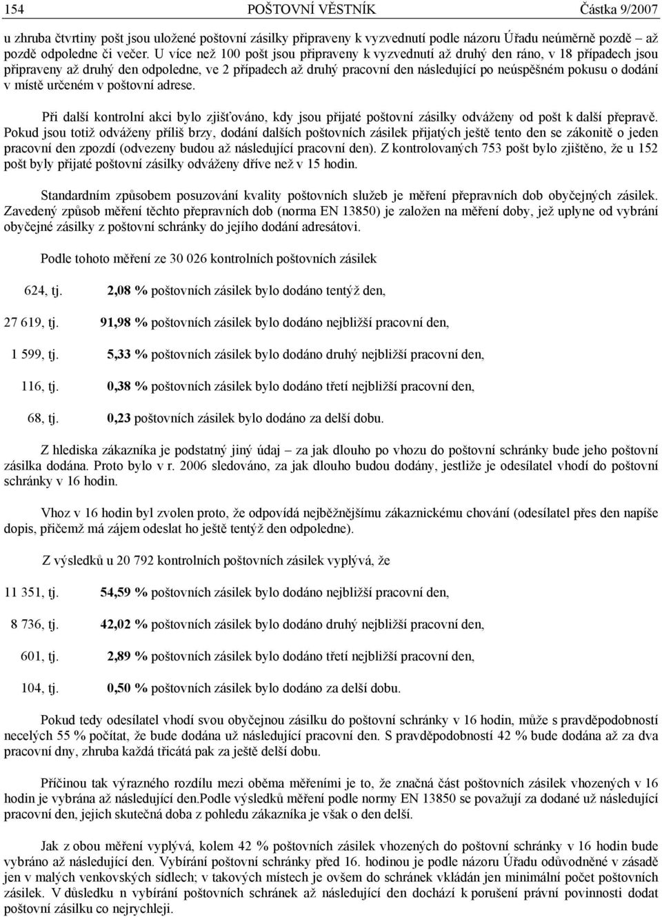 dodání v místě určeném v poštovní adrese. Při další kontrolní akci bylo zjišťováno, kdy jsou přijaté poštovní zásilky odváženy od pošt k další přepravě.