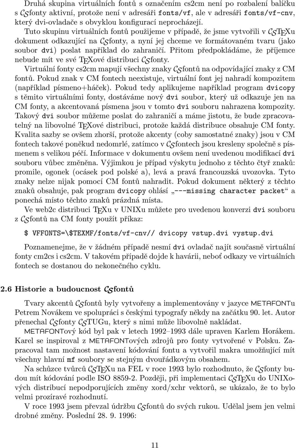 Tuto skupinu virtuálních fontů použijeme v případě, že jsme vytvořili v CSTEXu dokument odkazující na CSfonty, a nyní jej chceme ve formátovaném tvaru (jako soubor dvi) poslat například do zahraničí.