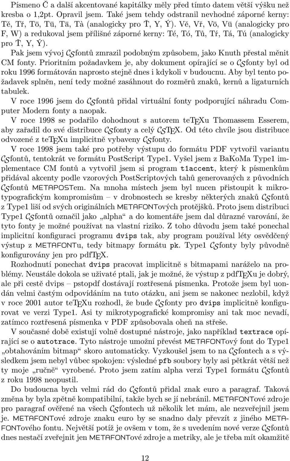 Vě, Vř, Vö, Vü (analogicky pro F, W) a redukoval jsem přílišné záporné kerny: Té, Tó, Tů, Tŕ, Tá, Tú (analogicky pro Ť, Y, Ý).