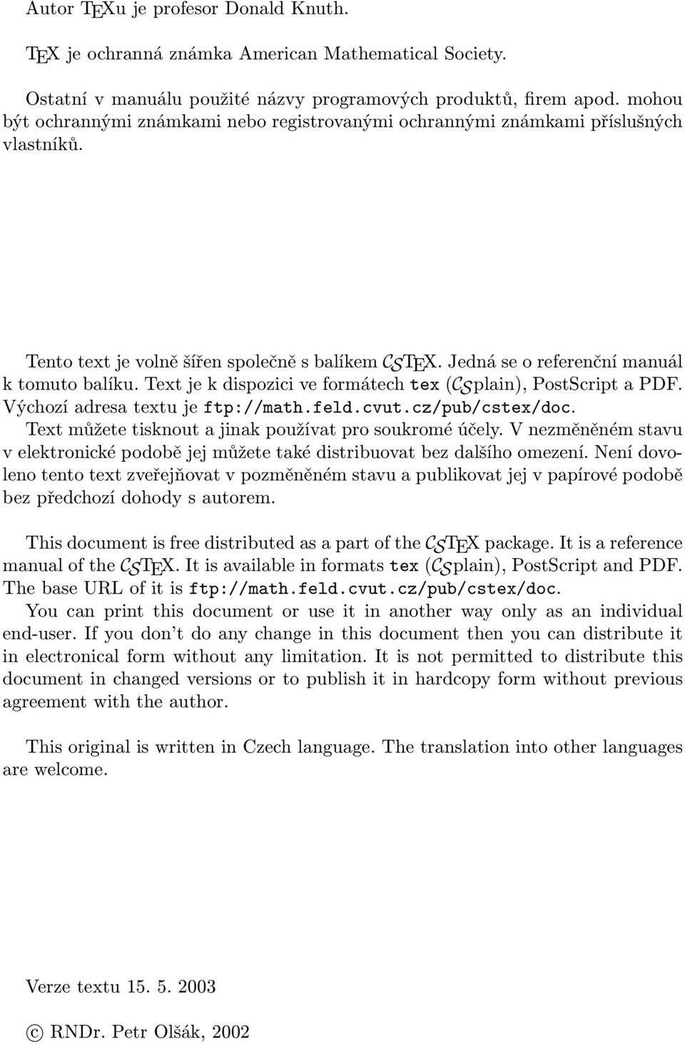 Text je k dispozici ve formátech tex (CSplain), PostScript a PDF. Výchozí adresa textu je ftp://math.feld.cvut.cz/pub/cstex/doc. Text můžete tisknout a jinak používat pro soukromé účely.