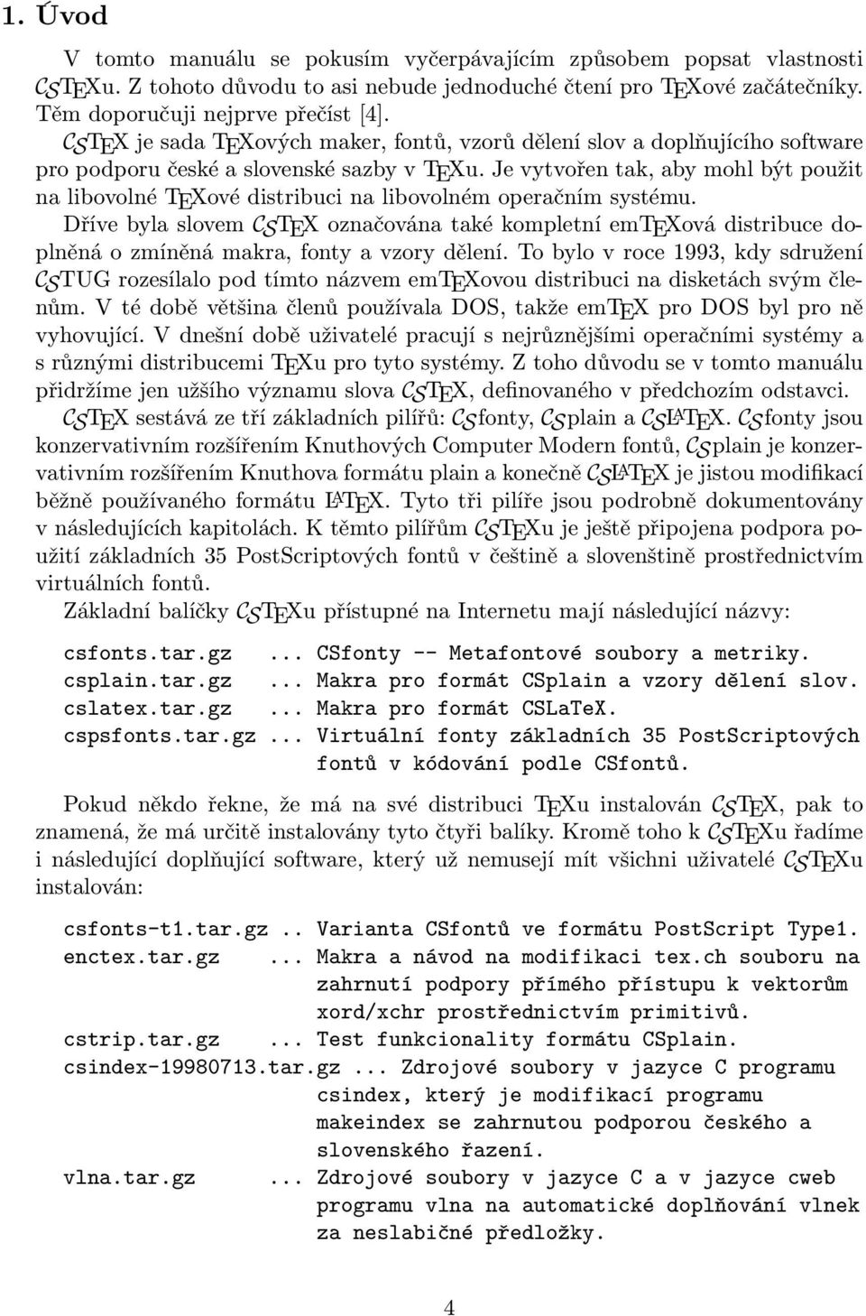 Je vytvořen tak, aby mohl být použit na libovolné TEXové distribuci na libovolném operačním systému.