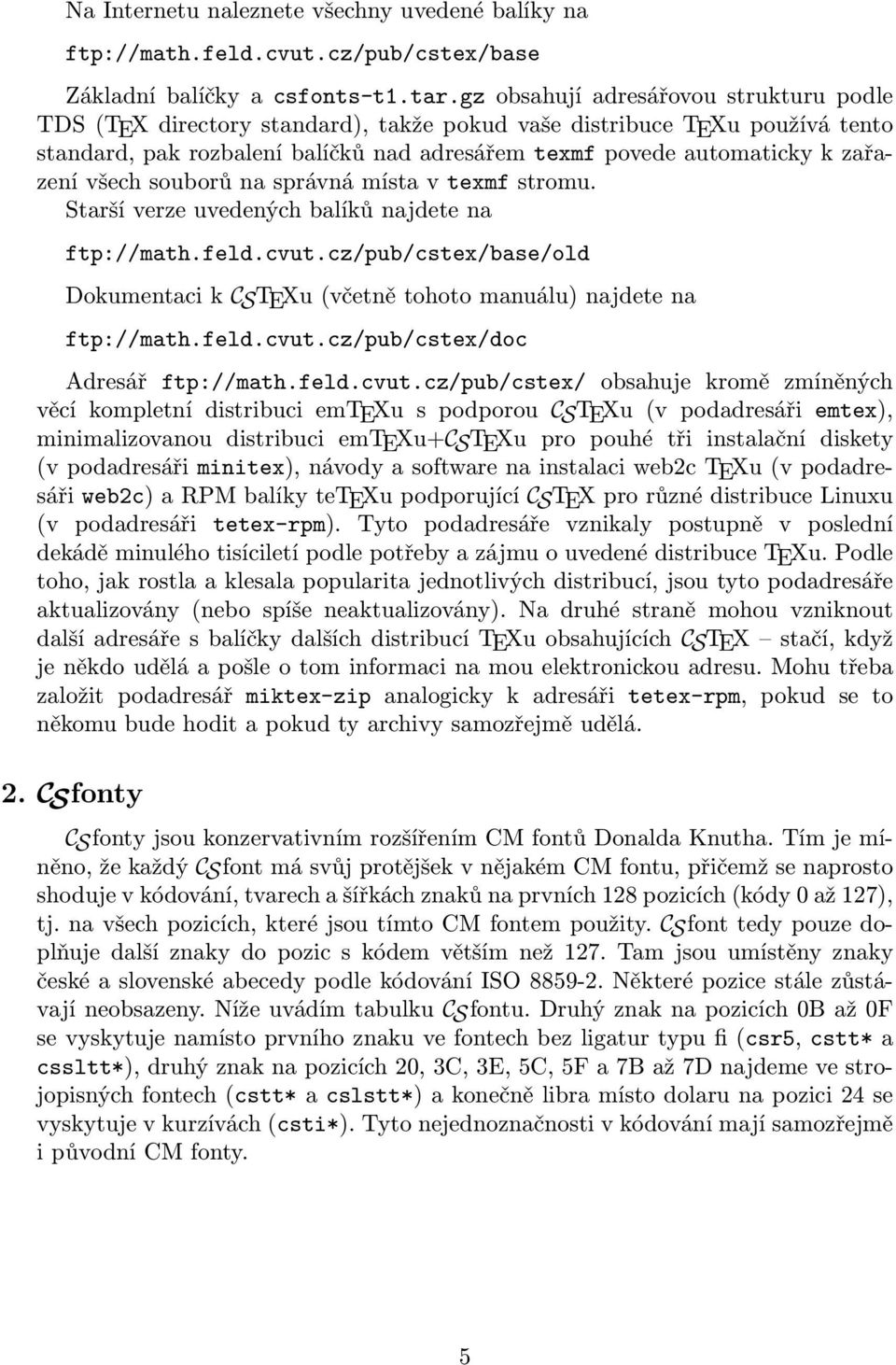 všech souborů na správná místa v texmf stromu. Starší verze uvedených balíků najdete na ftp://math.feld.cvut.cz/pub/cstex/base/old Dokumentaci k CSTEXu (včetně tohoto manuálu) najdete na ftp://math.