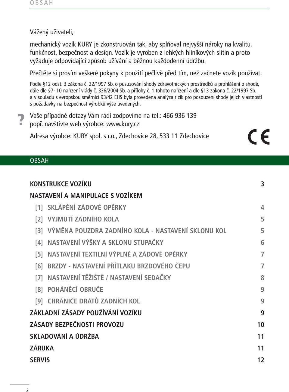 Přečtěte si prosím veškeré pokyny k použití pečlivě před tím, než začnete vozík používat. Podle 12 odst. 3 zákona č. 22/1997 Sb.