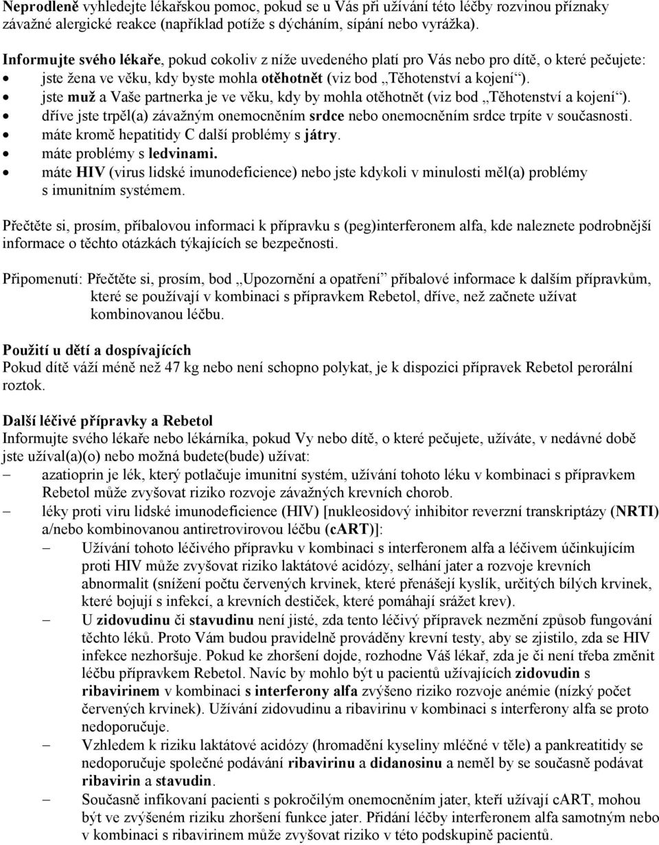 jste muž a Vaše partnerka je ve věku, kdy by mohla otěhotnět (viz bod Těhotenství a kojení ). dříve jste trpěl(a) závažným onemocněním srdce nebo onemocněním srdce trpíte v současnosti.