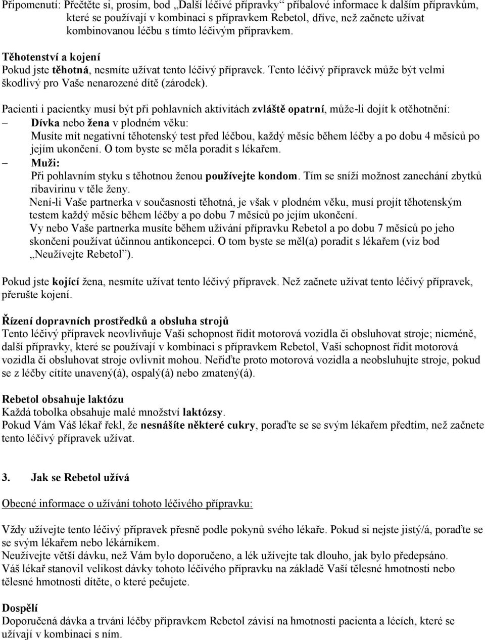 Pacienti i pacientky musí být při pohlavních aktivitách zvláště opatrní, může-li dojít k otěhotnění: Dívka nebo žena v plodném věku: Musíte mít negativní těhotenský test před léčbou, každý měsíc