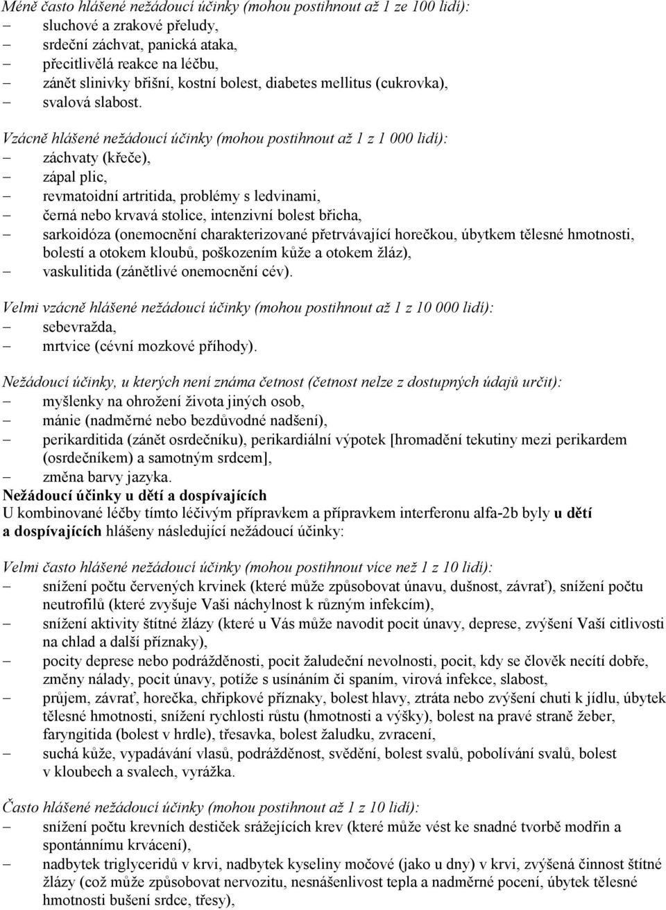 Vzácně hlášené nežádoucí účinky (mohou postihnout až 1 z 1 000 lidí): záchvaty (křeče), zápal plic, revmatoidní artritida, problémy s ledvinami, černá nebo krvavá stolice, intenzivní bolest břicha,