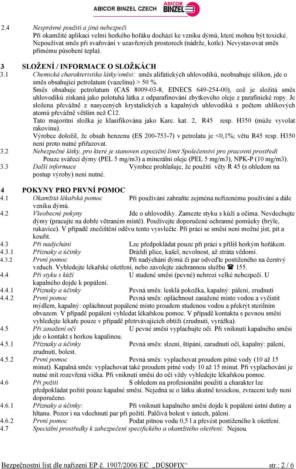 1 Chemická charakteristika látky/směsi: směs alifatických uhlovodíků, neobsahuje silikon, jde o směs obsahující petrolatum (vazelínu) > 50 %.