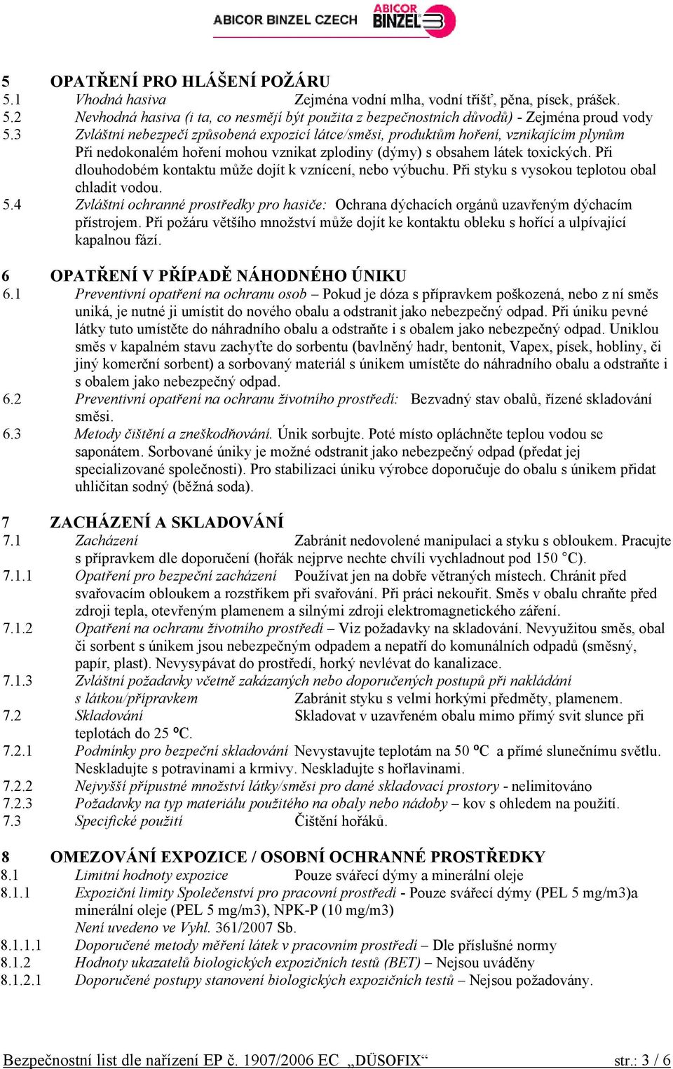 Při dlouhodobém kontaktu může dojít k vznícení, nebo výbuchu. Při styku s vysokou teplotou obal chladit vodou. 5.