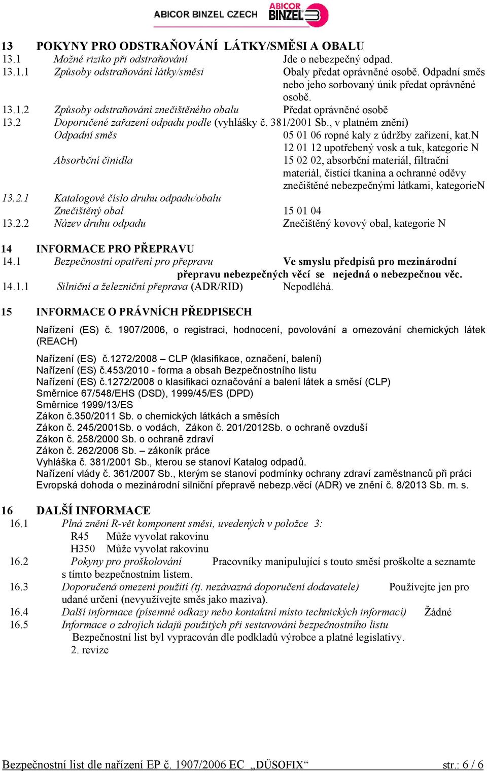 , v platném znění) Odpadní směs 05 01 06 ropné kaly z údržby zařízení, kat.