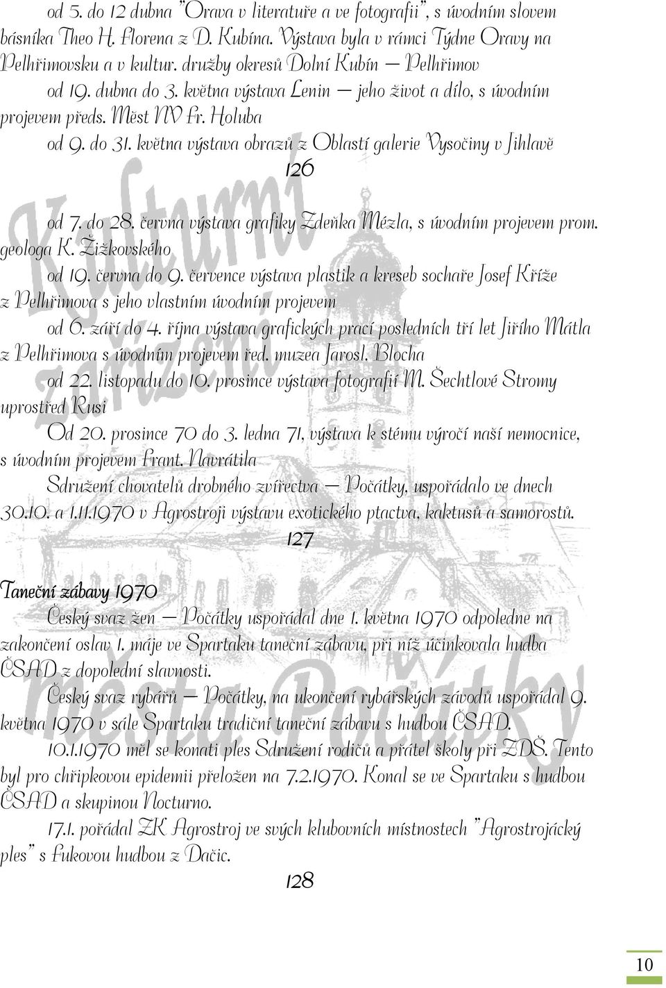 května výstava obrazů z Oblastí galerie Vysočiny v Jihlavě 126 od 7. do 28. června výstava grafiky Zdeňka Mézla, s úvodním projevem prom. geologa K. Žižkovského od 19. června do 9.