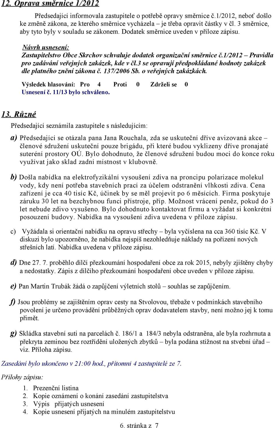 1/2012 Pravidla pro zadávání veřejných zakázek, kde v čl.3 se opravují předpokládané hodnoty zakázek dle platného znění zákona č. 137/2006 Sb. o veřejných zakázkách. Usnesení č. 11/13 bylo schváleno.