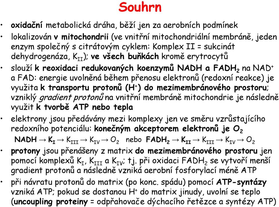 transportu protonů (H + ) do mezimembránového prostoru; vzniklý gradient protonů na vnitřní membráně mitochondrie je následně využit k tvorbě ATP nebo tepla elektrony jsou předávány mezi komplexy jen